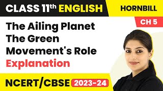 Class 11 English Chapter 5  The Ailing Planet The Green Movements Role  Explanation [upl. by Searby618]