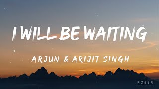 Ill Be Waiting Lyrics  Arjun And Arijit Singh 🎵 [upl. by Adidnere75]