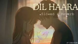 Asim Azhar  Dil Haara Dil Haara  Slowed amp Reverb  AT Creation [upl. by Ailima153]